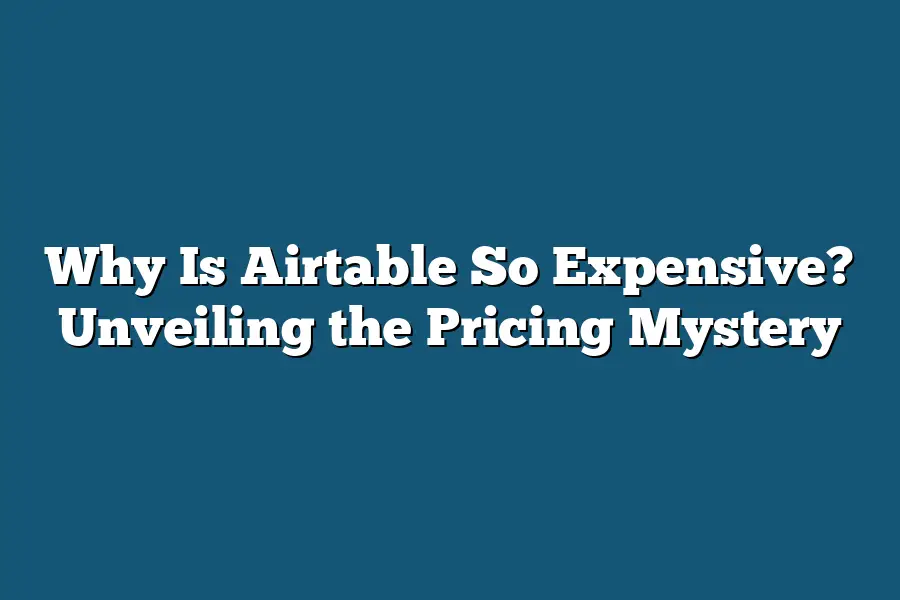 Why Is Airtable So Expensive? Unveiling the Pricing Mystery