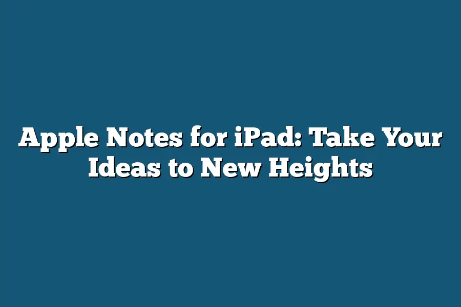 Apple Notes for iPad: Take Your Ideas to New Heights