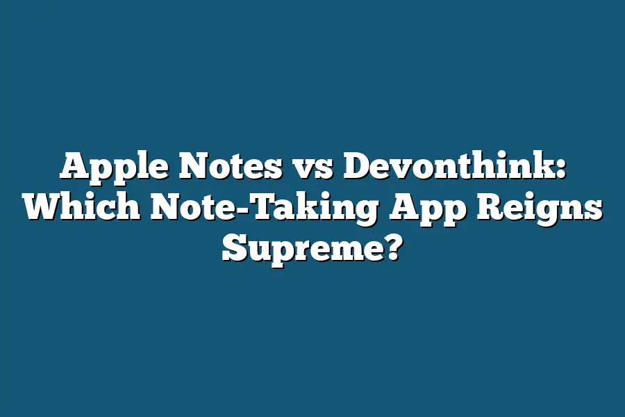 Apple Notes vs Devonthink: Which Note-Taking App Reigns Supreme?
