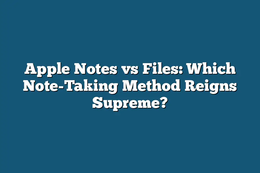 Apple Notes vs Files: Which Note-Taking Method Reigns Supreme?