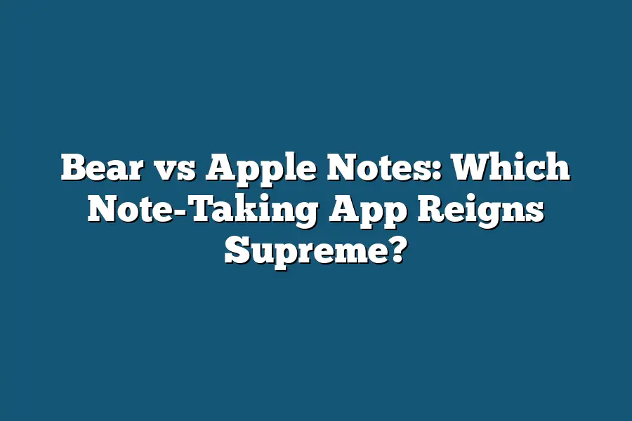 Bear vs Apple Notes: Which Note-Taking App Reigns Supreme?