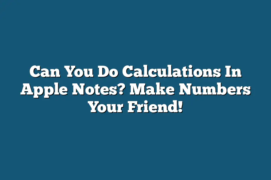 Can You Do Calculations In Apple Notes? Make Numbers Your Friend!