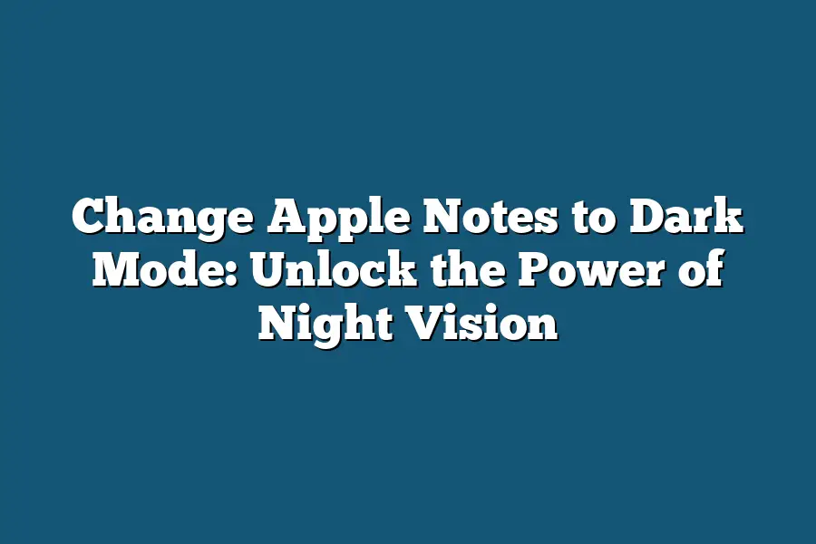 Change Apple Notes to Dark Mode: Unlock the Power of Night Vision