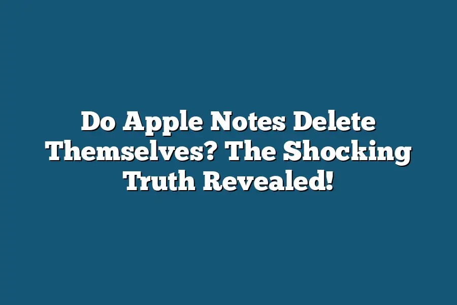 Do Apple Notes Delete Themselves? The Shocking Truth Revealed!