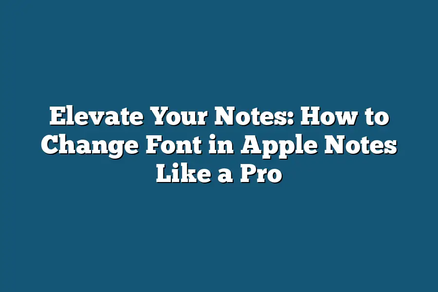 Elevate Your Notes: How to Change Font in Apple Notes Like a Pro