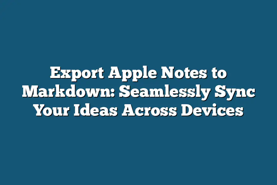 Export Apple Notes to Markdown: Seamlessly Sync Your Ideas Across Devices