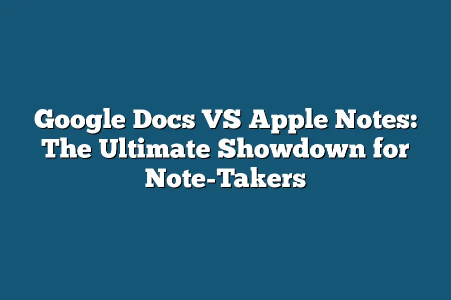 Google Docs VS Apple Notes: The Ultimate Showdown for Note-Takers