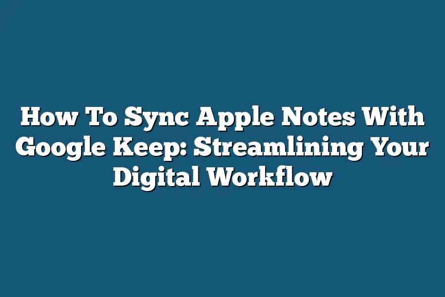 How To Sync Apple Notes With Google Keep: Streamlining Your Digital Workflow
