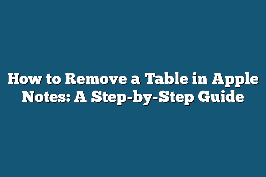 How to Remove a Table in Apple Notes: A Step-by-Step Guide