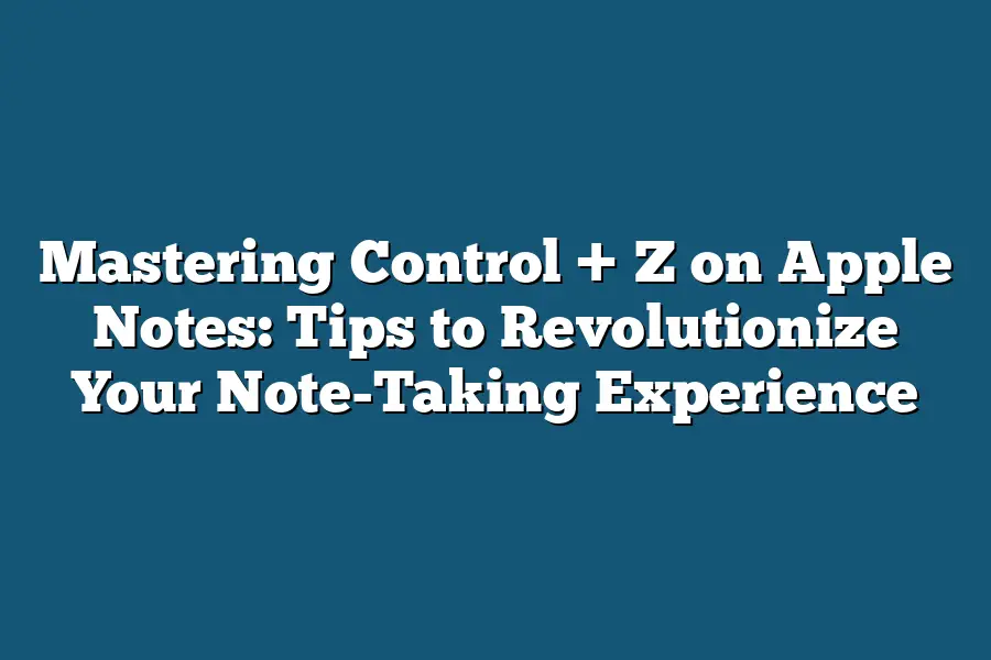 Mastering Control + Z on Apple Notes: Tips to Revolutionize Your Note-Taking Experience