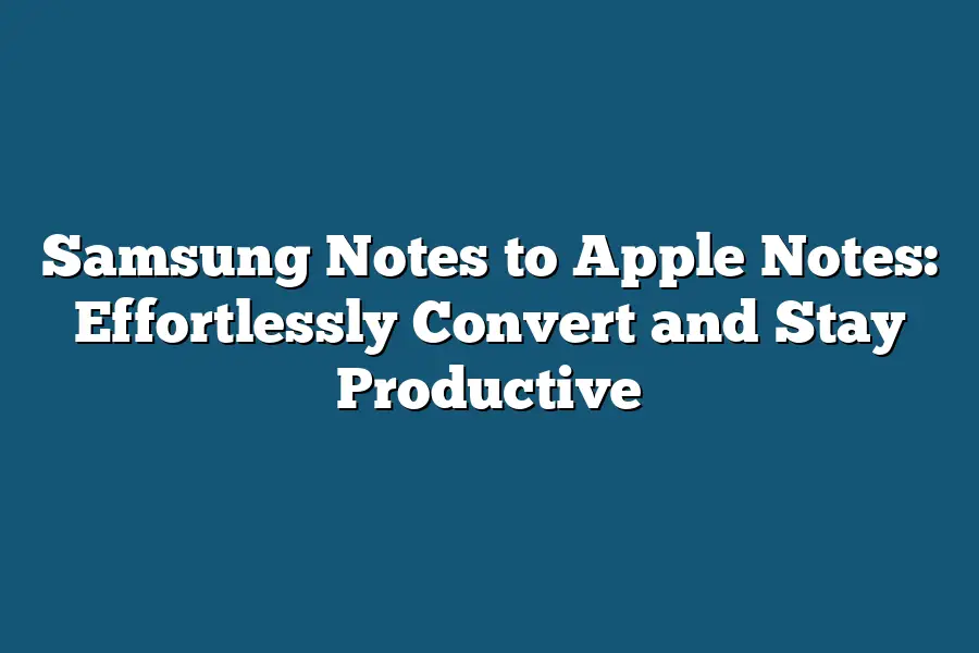 Samsung Notes to Apple Notes: Effortlessly Convert and Stay Productive