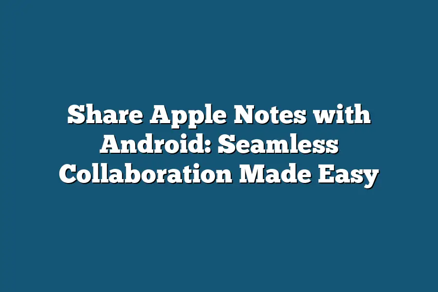Share Apple Notes with Android: Seamless Collaboration Made Easy