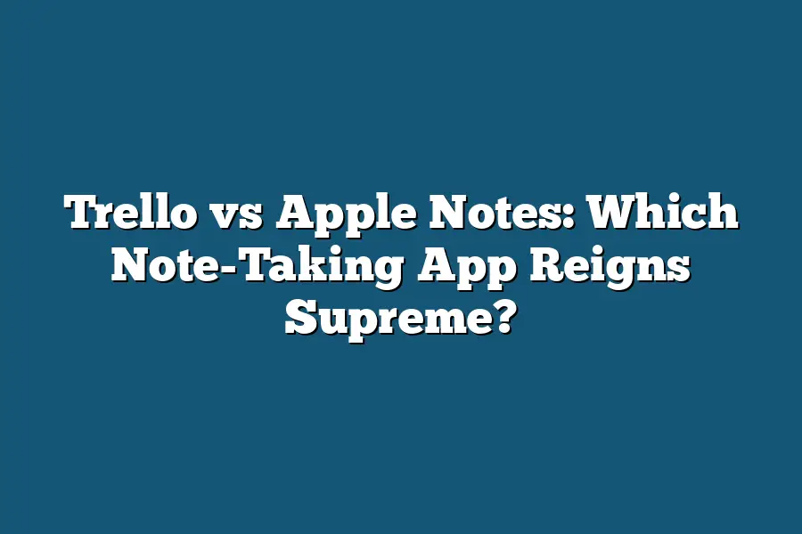 Trello vs Apple Notes: Which Note-Taking App Reigns Supreme?