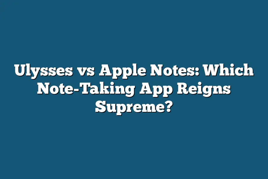 Ulysses vs Apple Notes: Which Note-Taking App Reigns Supreme?