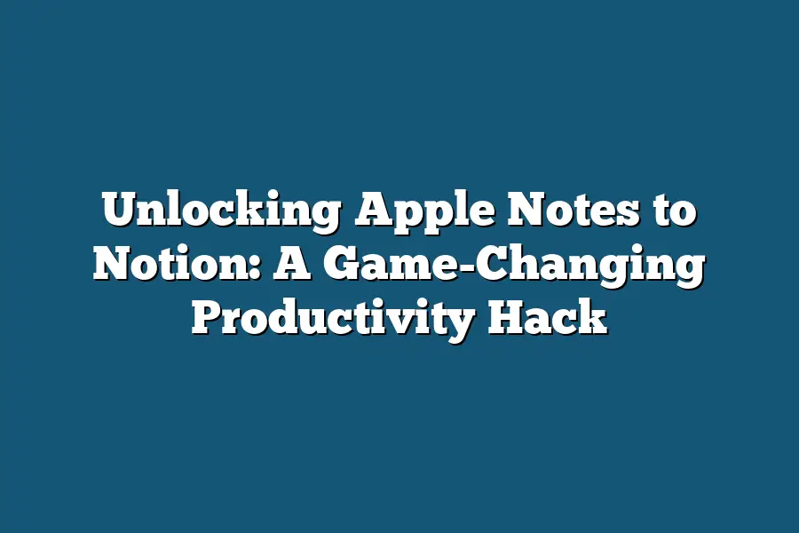 Unlocking Apple Notes to Notion: A Game-Changing Productivity Hack