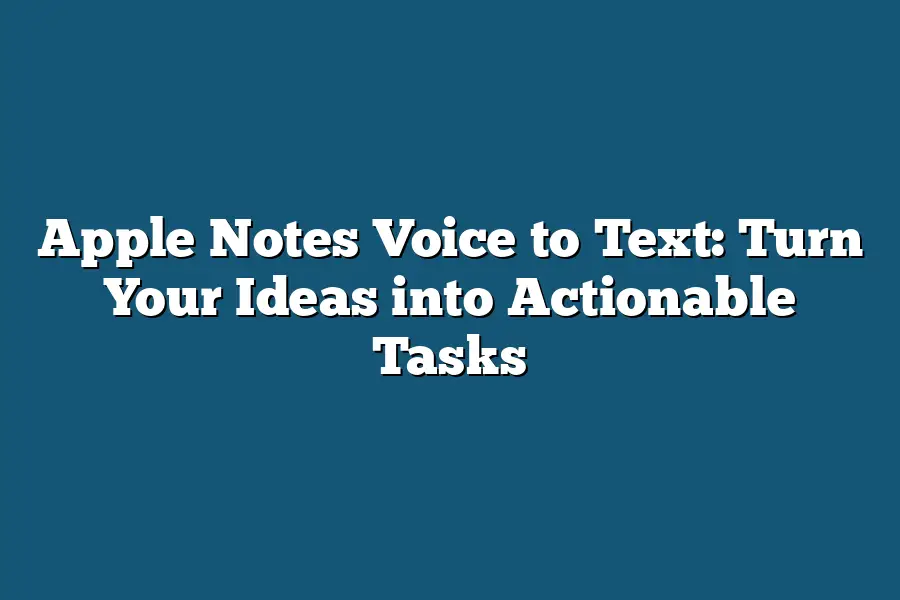 Apple Notes Voice to Text: Turn Your Ideas into Actionable Tasks