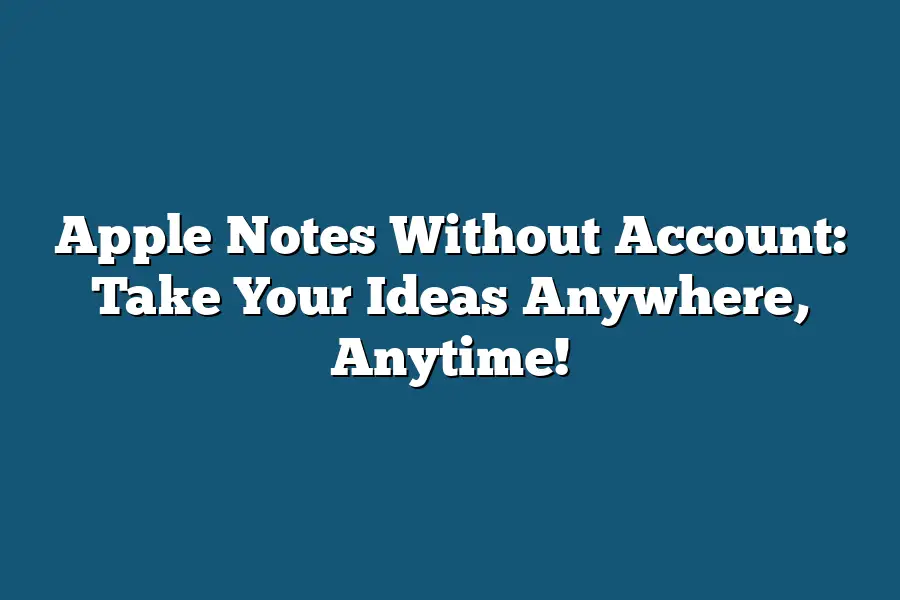 Apple Notes Without Account: Take Your Ideas Anywhere, Anytime!