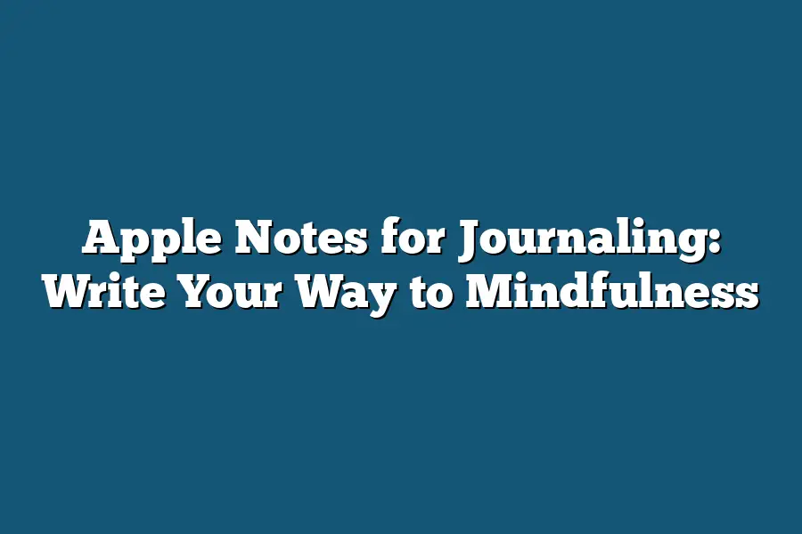 Apple Notes for Journaling: Write Your Way to Mindfulness