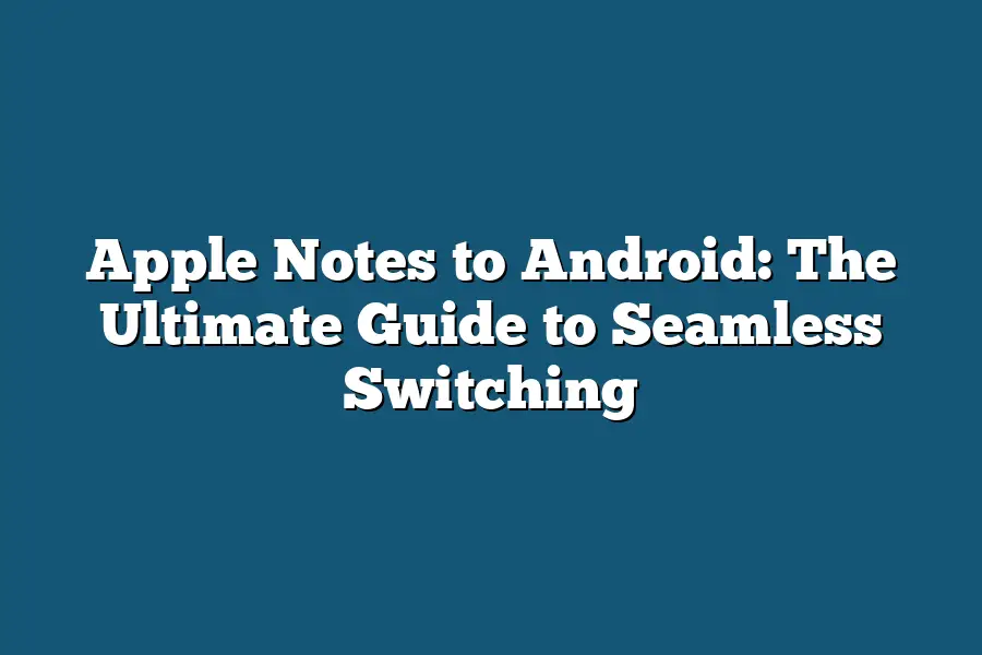 Apple Notes to Android: The Ultimate Guide to Seamless Switching