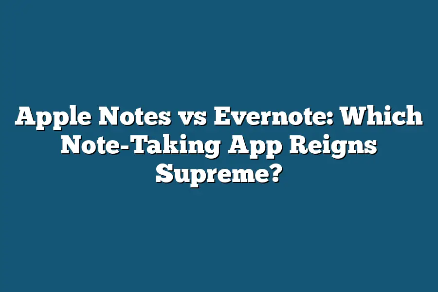 Apple Notes vs Evernote: Which Note-Taking App Reigns Supreme?