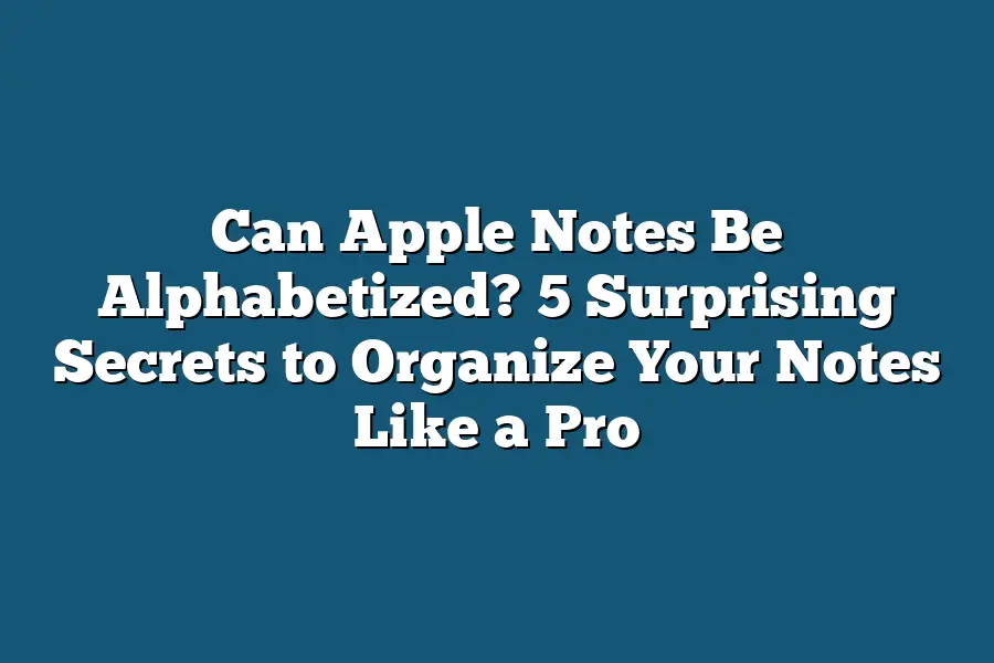 Can Apple Notes Be Alphabetized? 5 Surprising Secrets to Organize Your Notes Like a Pro