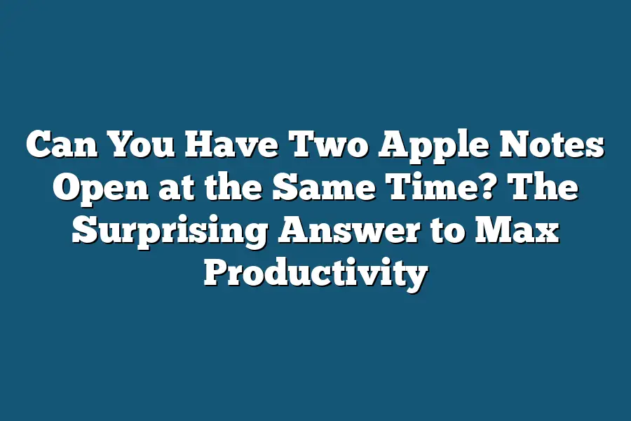 Can You Have Two Apple Notes Open at the Same Time? The Surprising Answer to Max Productivity