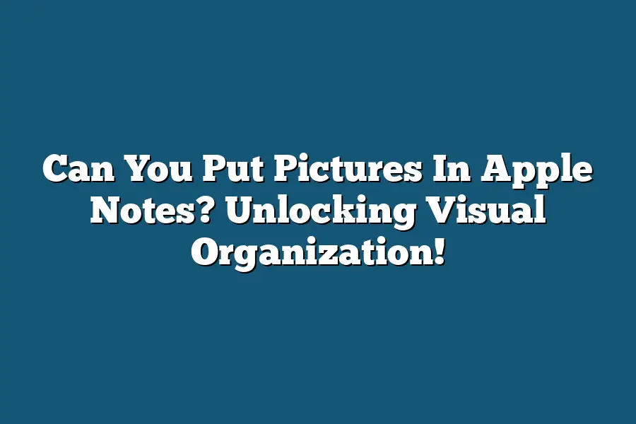 Can You Put Pictures In Apple Notes? Unlocking Visual Organization!