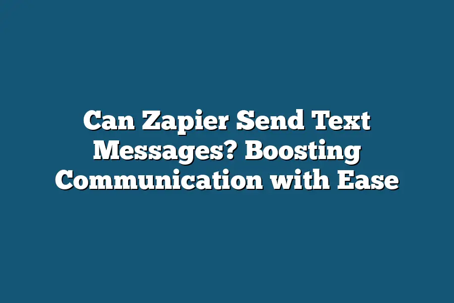 Can Zapier Send Text Messages? Boosting Communication with Ease