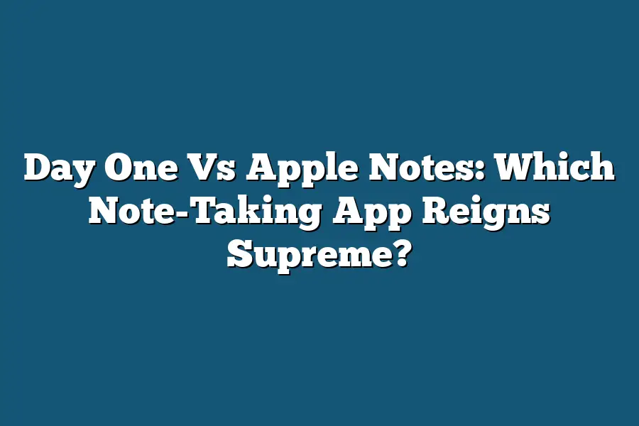 Day One Vs Apple Notes: Which Note-Taking App Reigns Supreme?