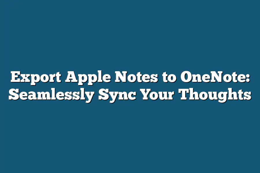 Export Apple Notes to OneNote: Seamlessly Sync Your Thoughts