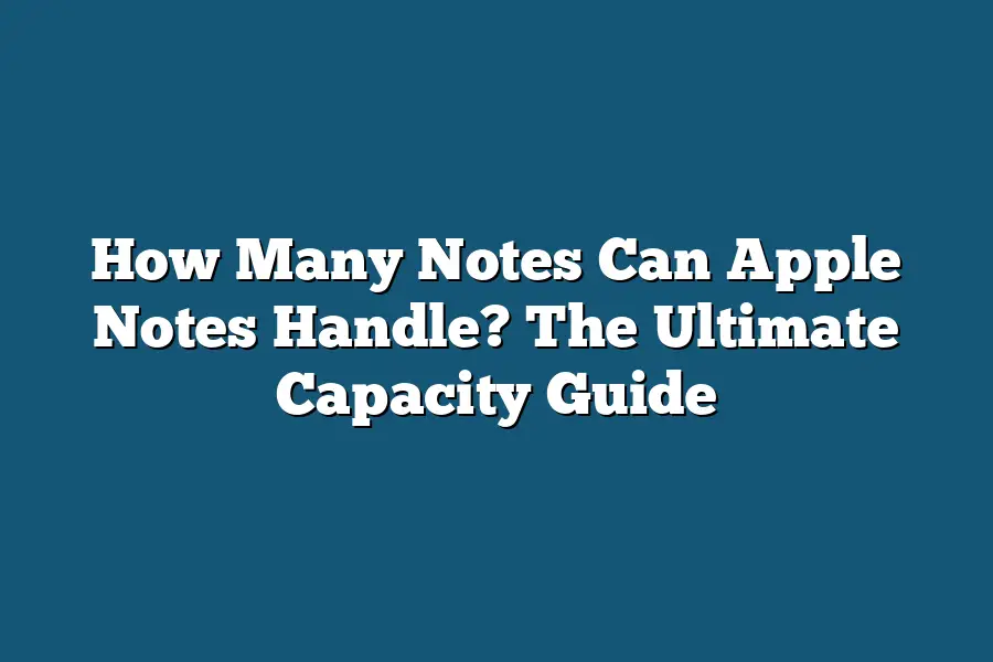 How Many Notes Can Apple Notes Handle? The Ultimate Capacity Guide