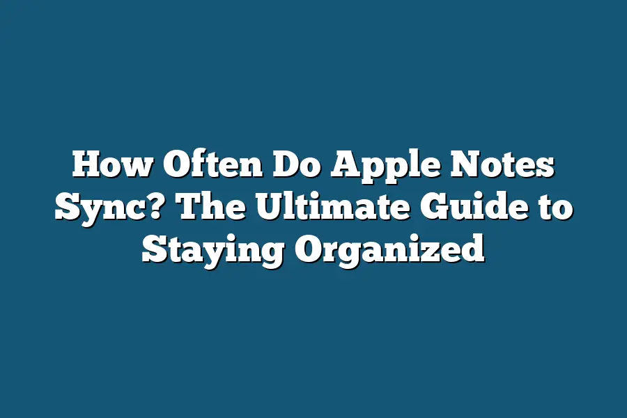 How Often Do Apple Notes Sync? The Ultimate Guide to Staying Organized