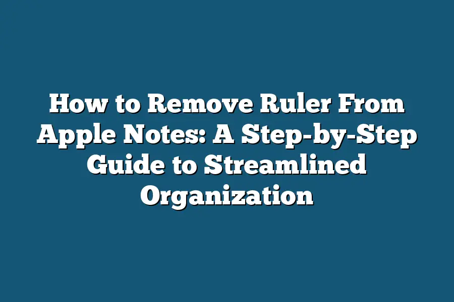 How to Remove Ruler From Apple Notes: A Step-by-Step Guide to Streamlined Organization