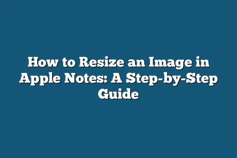 How to Resize an Image in Apple Notes: A Step-by-Step Guide