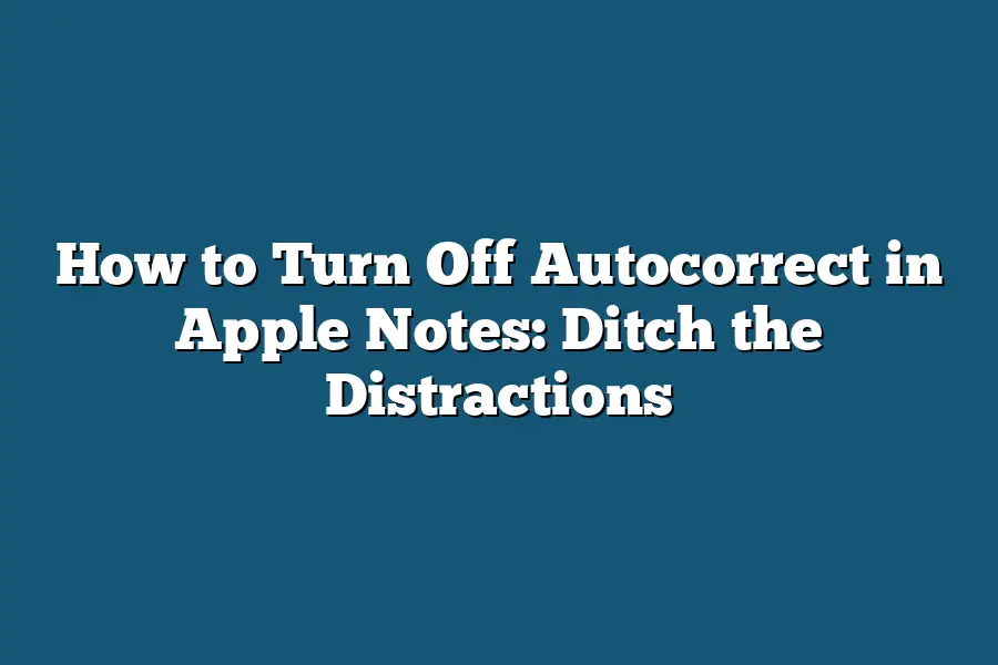 How to Turn Off Autocorrect in Apple Notes: Ditch the Distractions