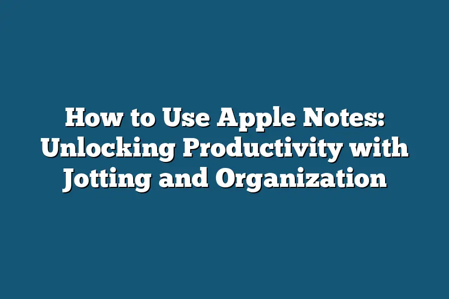 How to Use Apple Notes: Unlocking Productivity with Jotting and Organization
