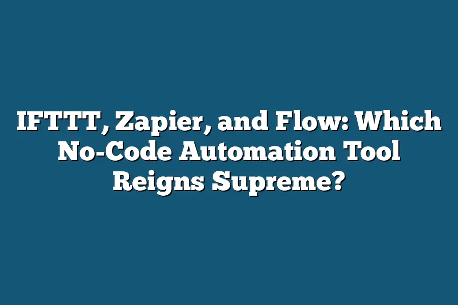 IFTTT, Zapier, and Flow: Which No-Code Automation Tool Reigns Supreme?