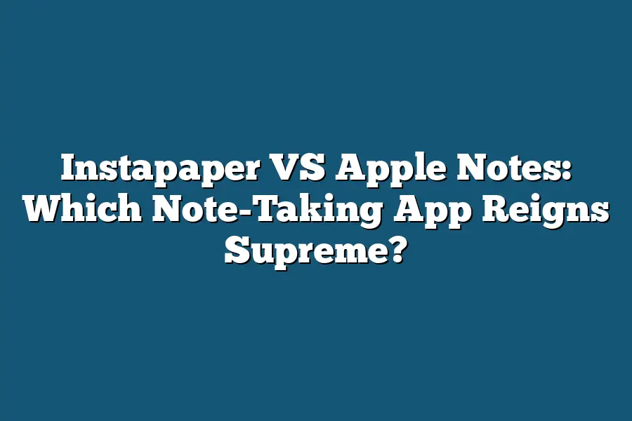 Instapaper VS Apple Notes: Which Note-Taking App Reigns Supreme?