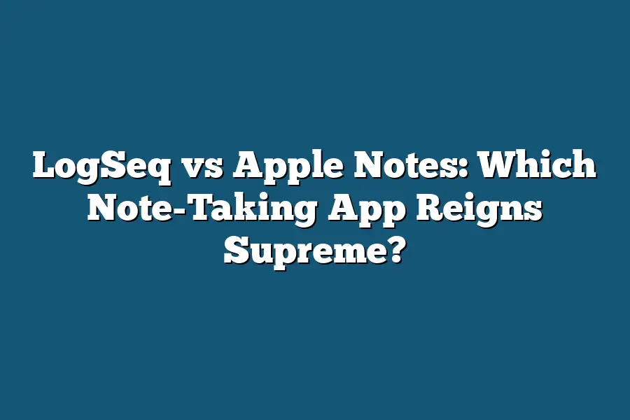 LogSeq vs Apple Notes: Which Note-Taking App Reigns Supreme?