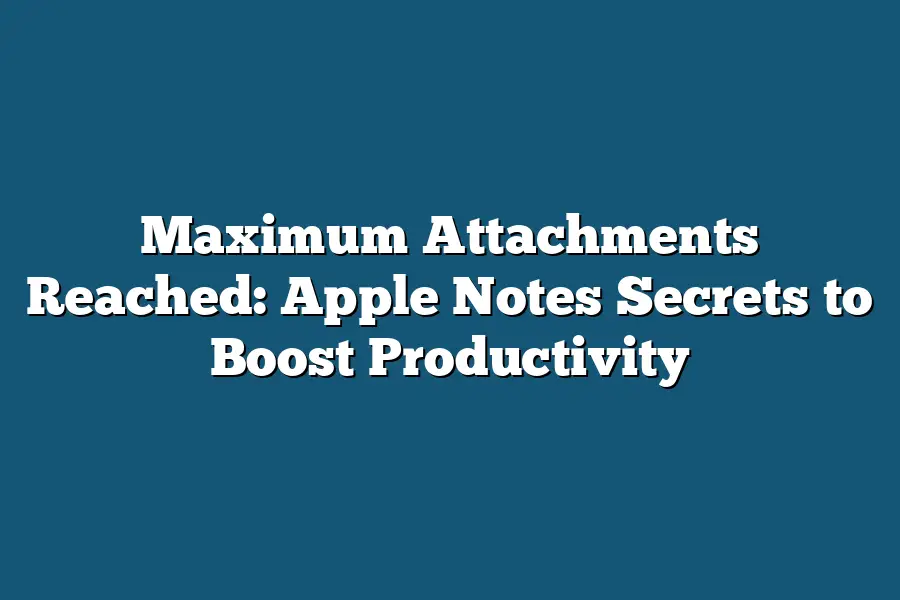 Maximum Attachments Reached: Apple Notes Secrets to Boost Productivity