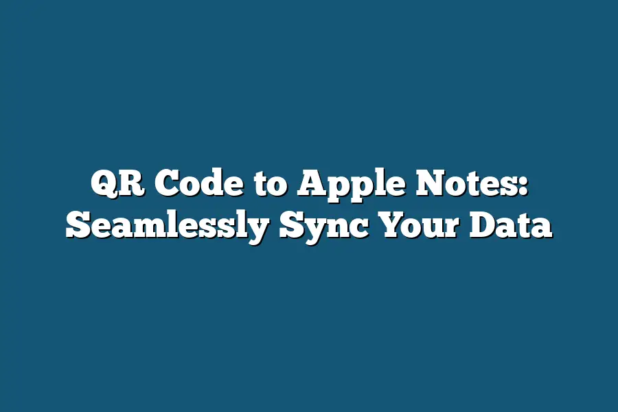 QR Code to Apple Notes: Seamlessly Sync Your Data