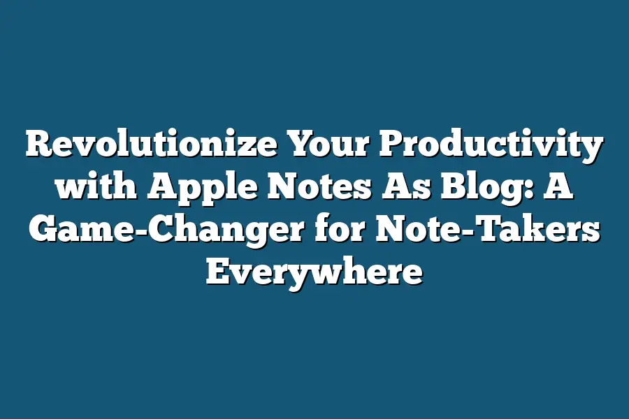 Revolutionize Your Productivity with Apple Notes As Blog: A Game-Changer for Note-Takers Everywhere