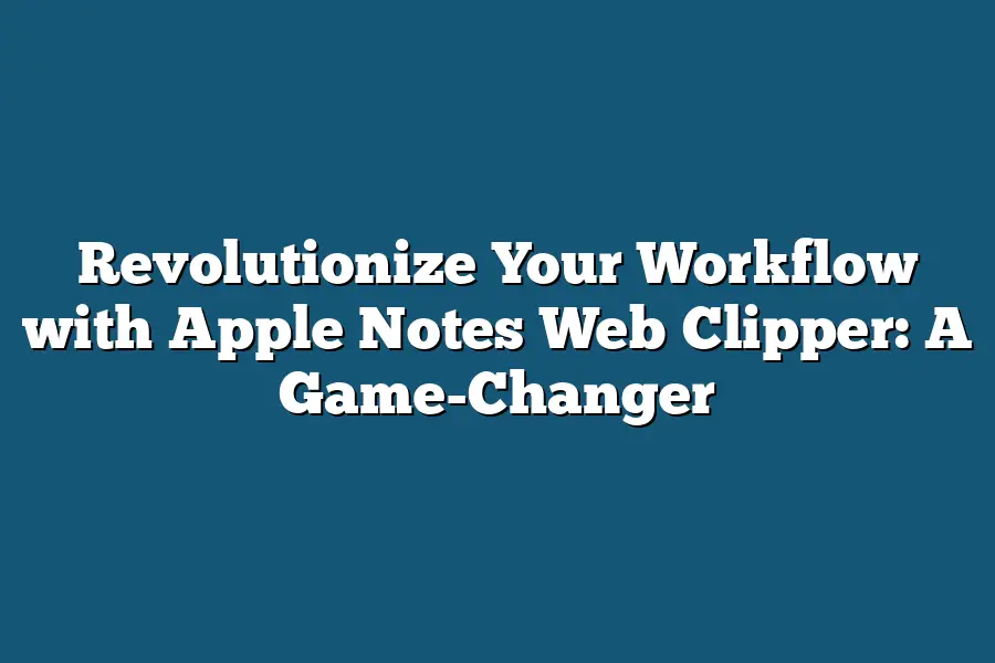 Revolutionize Your Workflow with Apple Notes Web Clipper: A Game-Changer