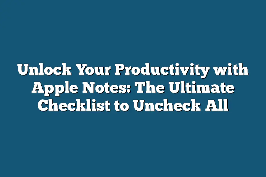 Unlock Your Productivity with Apple Notes: The Ultimate Checklist to Uncheck All