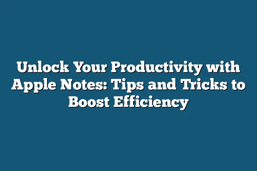 Unlock Your Productivity with Apple Notes: Tips and Tricks to Boost Efficiency