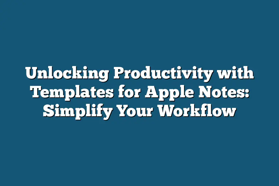 Unlocking Productivity with Templates for Apple Notes: Simplify Your Workflow