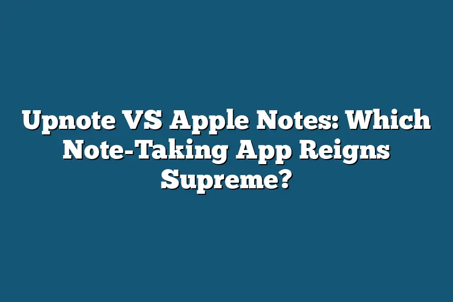 Upnote VS Apple Notes: Which Note-Taking App Reigns Supreme?