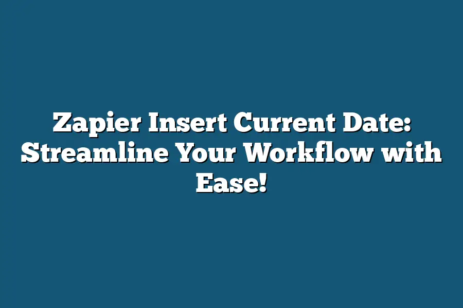 Zapier Insert Current Date: Streamline Your Workflow with Ease!