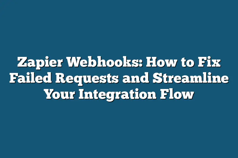 Zapier Webhooks: How to Fix Failed Requests and Streamline Your Integration Flow