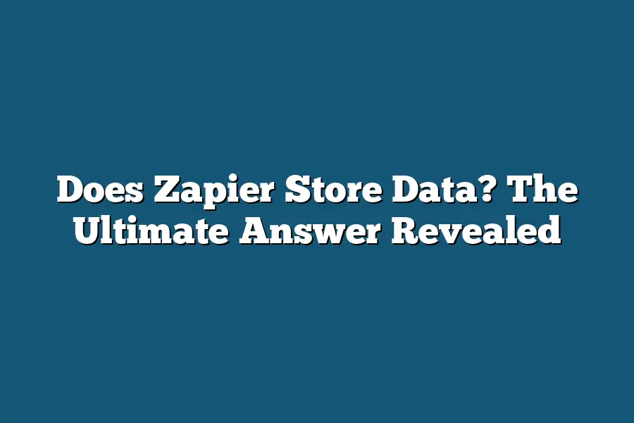 Does Zapier Store Data? The Ultimate Answer Revealed